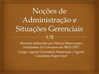 Resumo elaborado por Márcia Barros para
estudantes do Concurso do IBGE-2017
Cargo: Agente Censitário Municipal /Agente
Censitário Supervisor
 