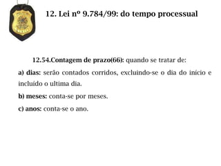 12. Lei nº 9.784/99: do tempo processual




    12.54.Contagem de prazo(66): quando se tratar de:

a) dias: serão contados corridos, excluindo-se o dia do início e
incluído o ultima dia.

b) meses: conta-se por meses.

c) anos: conta-se o ano.
 