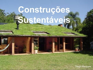 Construções
Sustentáveis
Diego Marques
 