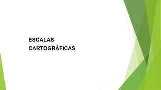 ESCALAS
CARTOGRÁFICAS
 
