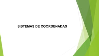SISTEMAS DE COORDENADAS
 