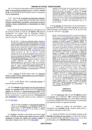 TRIBUNAL DE JUSTIÇA - CONSTITUCIONAL
     Art. 27. O número de Deputados à ALER corresponderá ao                               -Art. 38. Ao servidor público da administração direta, autárquica e
                                                                                          fundacional, no exercício de mandato eletivo, aplicam-se as
triplo da representação do Estado na C.D e, atingido o número
                                                                                          seguintes disposições: REC 19/98 I - tratando-se de mandato
de 36, será acrescido de tantos quantos forem os Deputados                                eletivo federal, estadual ou distrital, ficará afastado de seu cargo,
Federais acima de 12.                                                                     emprego ou função; IV - em qualquer caso que exija o afastamento
                                                                                          para o exercício de mandato eletivo, seu tempo de serviço será
                                                                                          contado para todos os efeitos legais, exceto para promoção por
     § 1º - Será de 4a o mandato dos Deputados Estaduais,                                 merecimento; V - para efeito de benefício previdenciário, no caso
aplicando- sê-lhes as regras desta Constituição sobre sistema                             de afastamento, os valores serão determinados como se no
eleitoral, inviolabilidade, imunidades, remuneração, perda de                             exercício estivesse.
mandato, licença, impedimentos e incorporação às Forças
Armadas.                                                                                § 2º Os subsídios do Governador, do Vice-Governador e
                                                                                  dos Secretários de Estado serão fixados por lei de iniciativa da
   § 2º O subsídio dos Deputados Estaduais será fixado por lei                    ALER, observado o que dispõem os arts. 37, XI, 39, § 4º, 150,
de iniciativa da ALER, na razão de, no máximo, 75% daquele                        II, 153, III, e 153, § 2º, I. IEC 19/98
estabelecido, em espécie, para os Deputados Federais,
observado o que dispõem os arts. 39, § 4º, 57, § 7º, 150, II,                             Art. 37. A administração pública direta e indireta de qualquer dos
                                                                                          Poderes da U/E/ D.F/M obedecerá aos princípios de legalidade,
153, III, e 153, § 2º, I. REC 19/98
                                                                                          impessoalidade, moralidade, publicidade e eficiência e, também,
                                                                                          ao seguinte: REC 19/98; XI - a remuneração e o subsídio dos
          Art. 39. § 9º - O tempo de contribuição federal, estadual ou                    ocupantes de cargos, funções e empregos públicos da
          municipal será contado para efeito de aposentadoria e o tempo de                administração direta, autárquica e fundacional, dos membros de
          serviço correspondente para efeito de disponibilidade. IEC 20/98;               qualquer dos Poderes da U/E/D.F/M, dos detentores de mandato
          Art. 57. § 7º Na sessão legislativa extraordinária, o CN somente                eletivo e dos demais agentes políticos e os proventos, pensões ou
          deliberará sobre a matéria para a qual foi convocado, ressalvada a              outra espécie remuneratória, percebidos cumulativamente ou não,
          hipótese do § 8º deste artigo, vedado o pagamento de parcela                    incluídas as vantagens pessoais ou de qualquer outra natureza, não
          indenizatória, em razão da convocação. REC 50/06 § 8º Havendo                   poderão exceder o subsídio mensal, em espécie, dos Ministros do
          medidas provisórias em vigor na data de convocação                              STF, aplicando-se como limite, nos Municípios, o subsídio do
          extraordinária do CN, serão elas automaticamente incluídas na                   Prefeito, e nos Estados e no D.F, o subsídio mensal do Governador
          pauta da convocação. IEC 32/01; Art. 150. Sem prejuízo de outras                no âmbito do P.E, o subsídio dos Deputados Estaduais e Distritais no
          garantias asseguradas ao contribuinte, é vedado à U/E/D.F/M: II -               âmbito do P.L e o subsídio dos Desembargadores do T.J, limitado a
          instituir tratamento desigual entre contribuintes que se encontrem              90,25% do subsídio mensal, em espécie, dos Ministros do STF, no
          em situação equivalente, proibida qualquer distinção em razão de                âmbito do PJ, aplicável este limite aos membros do M.P, aos
          ocupação profissional ou função por eles exercida,                              Procuradores e aos Defensores Públicos; REC 41/03; Art. 39. § 4º
          independentemente da denominação jurídica dos rendimentos,                      O membro de Poder, o detentor de mandato eletivo, os Ministros de
          títulos ou direitos; Art. 153. Compete à União instituir impostos               Estado e os Secretários Estaduais e Municipais serão remunerados
          sobre: III - renda e proventos de qualquer natureza;§ 2º - O                    exclusivamente por subsídio fixado em parcela única, vedado o
          imposto previsto no inciso III: I - será informado pelos critérios da           acréscimo de qualquer gratificação, adicional, abono, prêmio,
          generalidade, da universalidade e da progressividade, na forma da               verba de representação ou outra espécie remuneratória,
          lei;                                                                            obedecido, em qualquer caso, o disposto no art. 37, X e XI; Art.
                                                                                          150. Sem prejuízo de outras garantias asseguradas ao contribuinte,
                                                                                          é vedado à U/E/D.F/M: II - instituir tratamento desigual entre
     § 3º - Compete às ALERs dispor sobre seu regimento                                   contribuintes que se encontrem em situação equivalente, proibida
interno, polícia e serviços administrativos de sua secretaria, e                          qualquer distinção em razão de ocupação profissional ou função
prover os respectivos cargos.                                                             por eles exercida, independentemente da denominação jurídica
                                                                                          dos rendimentos, títulos ou direitos; Art. 153. Compete à União
                                                                                          instituir impostos sobre: III - renda e proventos de qualquer
       § 4º - A lei disporá sobre a iniciativa popular no                                 natureza; § 2º - O imposto previsto no inciso III: I - será informado
processo legislativo estadual.                                                            pelos critérios da generalidade, da universalidade e da
                                                                                          progressividade, na forma da lei;

    Art. 28. A eleição do Governador e do Vice-Governador de
Estado, para mandato de 4a, realizar-se-á no 1º domingo de                                                   CAPÍTULO IV
outubro, em 1º turno, e no último domingo de outubro, em 2º                                                 Dos Municípios
turno, se houver, do ano anterior ao do término do mandato
de seus antecessores, e a posse ocorrerá em 1º de janeiro do                             Art. 29. O Município reger-se-á por lei orgânica, votada
ano subseqüente, observado, quanto ao mais, o disposto no                         em 2 turnos, com o interstício – 10d, e aprovada por 2/3 dos
                                                                                  membros da Câmara Municipal, que a promulgará, atendidos
      .
art. 77 REC 16/97                                                                 os princípios estabelecidos nesta Constituição, na Constituição
                                                                                  do respectivo Estado e os seguintes preceitos:
          -Art. 77. A eleição do Presidente e do Vice-Presidente da República
          realizar-se-á, simultaneamente, no 1º domingo de outubro, em                    I - eleição do Prefeito, do Vice-Prefeito e dos
          primeiro turno, e no último domingo de outubro, em segundo
          turno, se houver, do ano anterior ao do término do mandato
                                                                                  Vereadores, para mandato de 4a, mediante pleito direto e
          presidencial vigente. REC 16/97                                         simultâneo realizado em todo o País;

    § 1º Perderá o mandato o Governador que assumir outro                              II - eleição do Prefeito e do Vice-Prefeito realizada no 1º
cargo ou função na administração pública direta ou indireta,                      domingo de outubro do ano anterior ao término do mandato
ressalvada a posse em virtude de concurso público e                               dos que devam suceder, aplicadas as regras do art. 77, no caso
observado o disposto no art. 38, I, IV e V. REC 19/98                             de Municípios com + 200.000 eleitores; REC 16/97

                                                                      ISRAEL BARBOSA                                                                   16/40
 