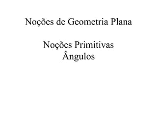 Noções de Geometria Plana Noções Primitivas Ângulos 