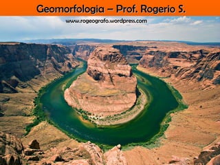 Geomorfologia – Prof. Rogerio S. www.rogeografo.wordpress.com 