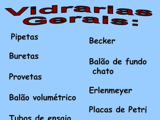 Pipetas
Buretas
Provetas
Balão volumétrico

Becker
Balão de fundo
chato
Erlenmeyer
Placas de Petri
4

 