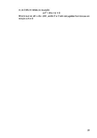 27
e 7 e ô sío as raízes da equação
ax? + 2h x + b = 0
Mostre que se abJ + a'b = 2hh', eniín C e são conjugados harmônicos em
relação a A e 8
 