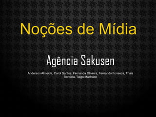 Agência Sakusen
Anderson Almeida, Carol Santos, Fernanda Oliveira, Fernando Fonseca, Thais
Barciela, Tiago Machado

 
