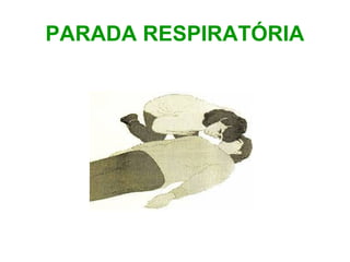 PARADA RESPIRATÓRIA

 