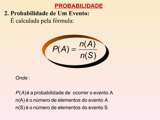 PROBABILIDADE 2. Probabilidade de Um Evento: É calculada pela fórmula: 