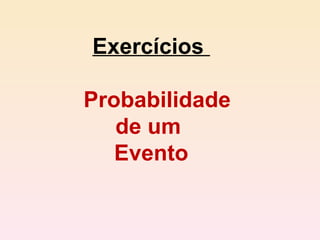 Exercícios  Probabilidade  de um  Evento 