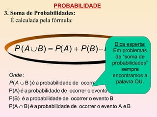 PROBABILIDADE 3. Soma de Probabilidades: É calculada pela fórmula: Dica esperta:  Em problemas de “soma de probabilidades” sempre encontramos a palavra OU. 