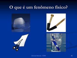 O que é um fenômeno físico?
Ciências Naturais - ICRM 10
 