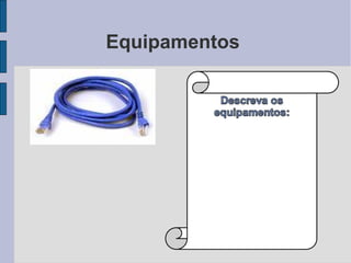 Equipamentos
 