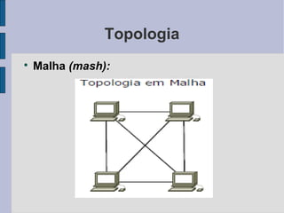 Topologia

    Malha (mash):
 