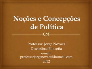 Professor: Jorge Novaes
      Disciplina: Filosofia
              e-mail:
professorjorgenovaes@hotmail.com
             2012
 