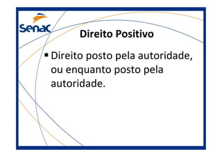 Direito Positivo
Direito posto pela autoridade,
ou enquanto posto pela
autoridade.
 
