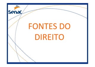 FONTES DO
DIREITO
 