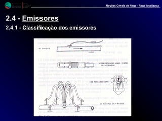 M i n i s t é r i o d a
A g r i c u l t u r a ,
do Desenvolvimento
Rural e das Pescas
DRAALG
Direcção Regional
de Agricultura
do Algarve
Noções Gerais de Rega - Rega localizada
2.4 - Emissores
2.4.1 - Classificação dos emissores
 