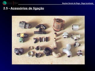M i n i s t é r i o d a
A g r i c u l t u r a ,
do Desenvolvimento
Rural e das Pescas
DRAALG
Direcção Regional
de Agricultura
do Algarve
Noções Gerais de Rega - Rega localizada
2.5 - Acessórios de ligação
 