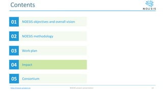http://noesis-project.eu
Contents
NOESIS objectives and overall vision01
NOESIS methodology02
Work plan03
Impact04
NOESIS project presentation 14
Consortium05
 
