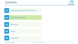 http://noesis-project.eu
Contents
NOESIS objectives and overall vision01
NOESIS methodology02
Work plan03
Impact04
NOESIS project presentation 7
Consortium05
 