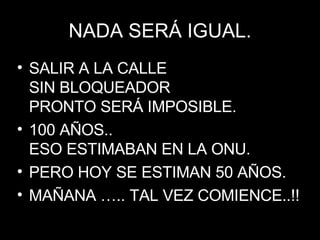 NADA SERÁ IGUAL. SALIR A LA CALLE  SIN BLOQUEADOR  PRONTO SERÁ IMPOSIBLE. 100 AÑOS..  ESO ESTIMABAN EN LA ONU. PERO HOY SE ESTIMAN 50 AÑOS. MAÑANA ….. TAL VEZ COMIENCE..!! 