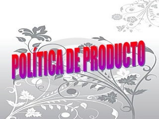 POLÍTICA DE PRODUCTO 