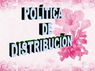 POLÍTICA DE  DISTRIBUCIÓN 