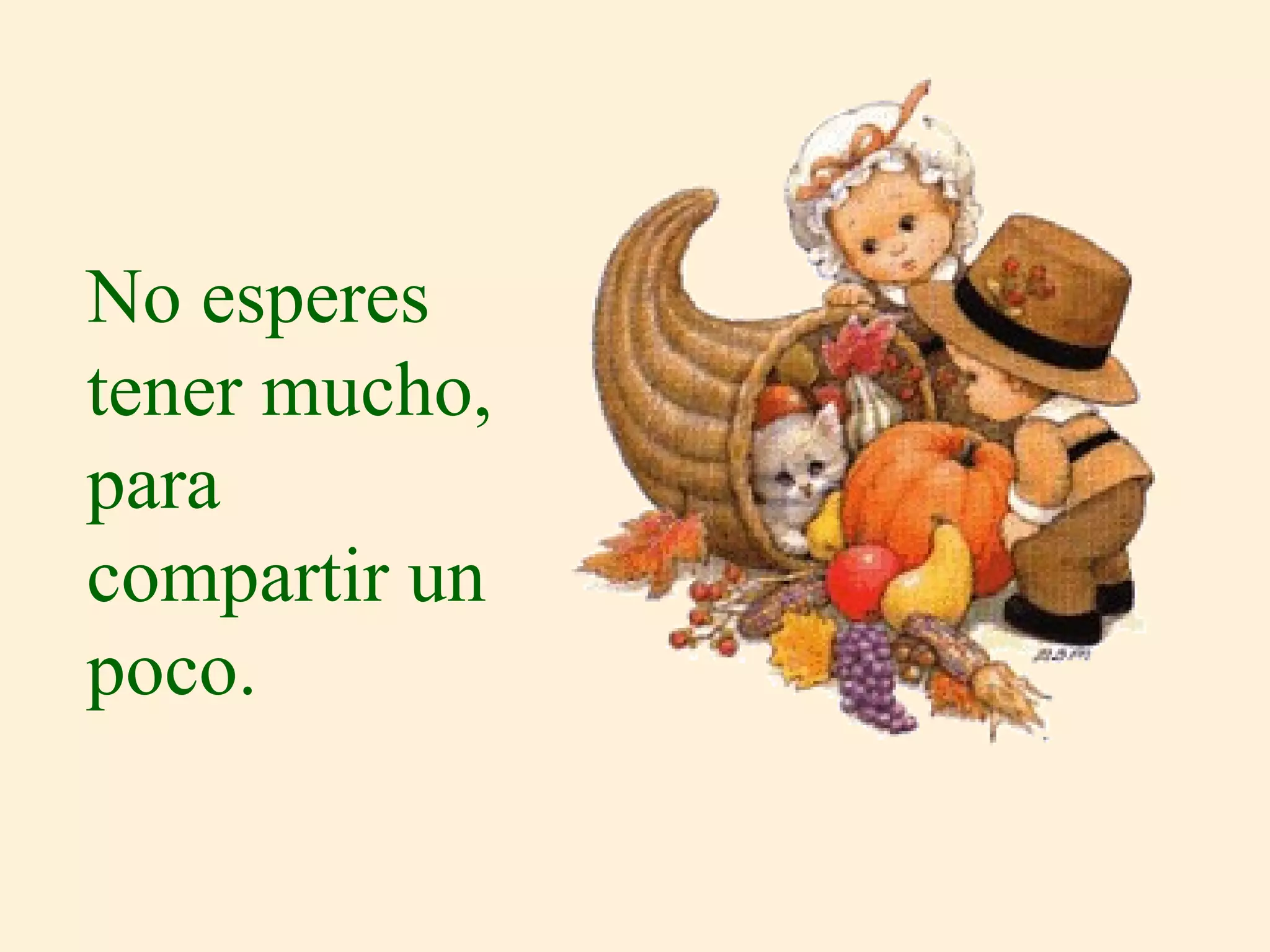 No esperes tener mucho, para compartir un poco. 