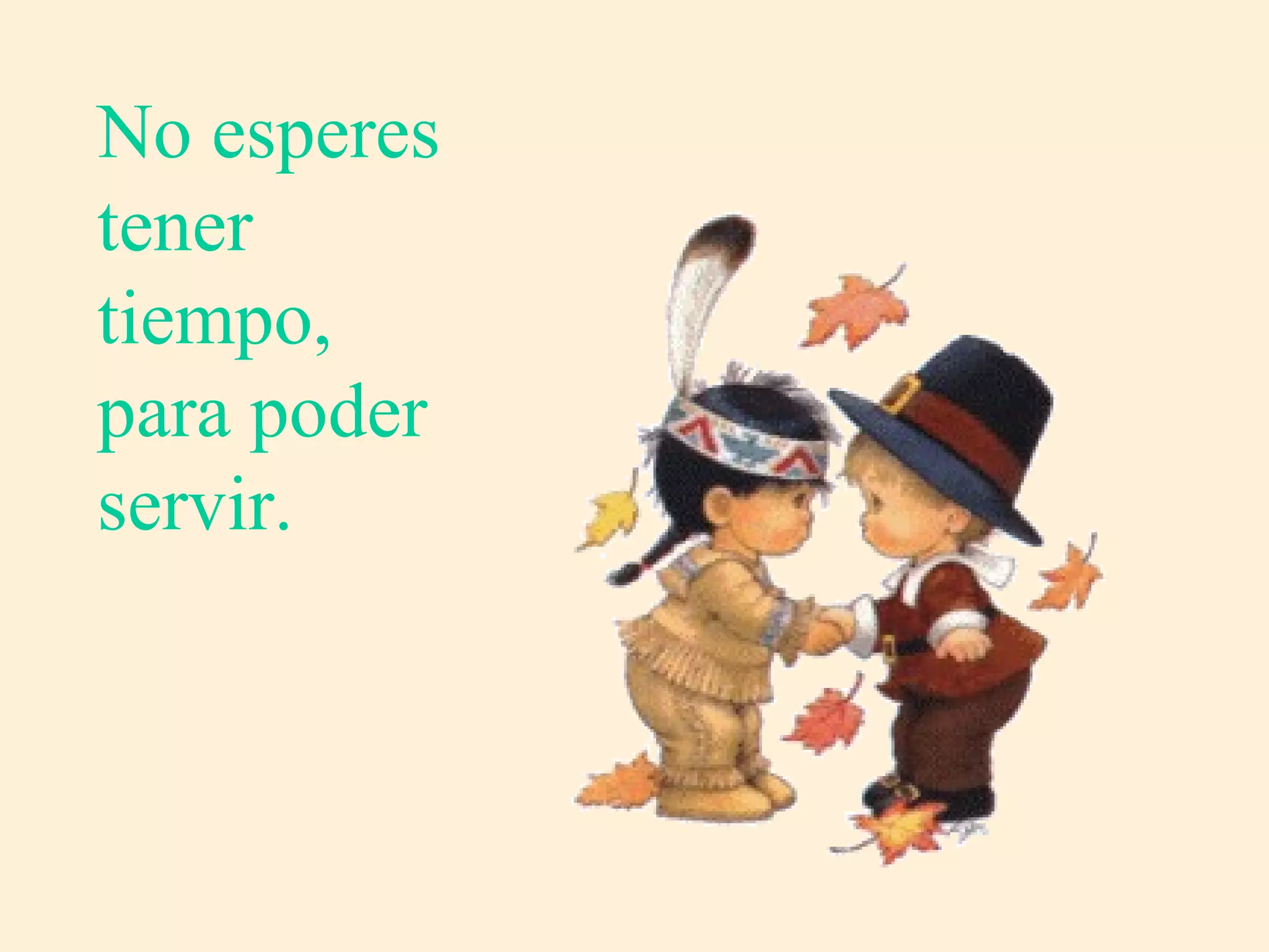 No esperes tener tiempo, para poder servir. 