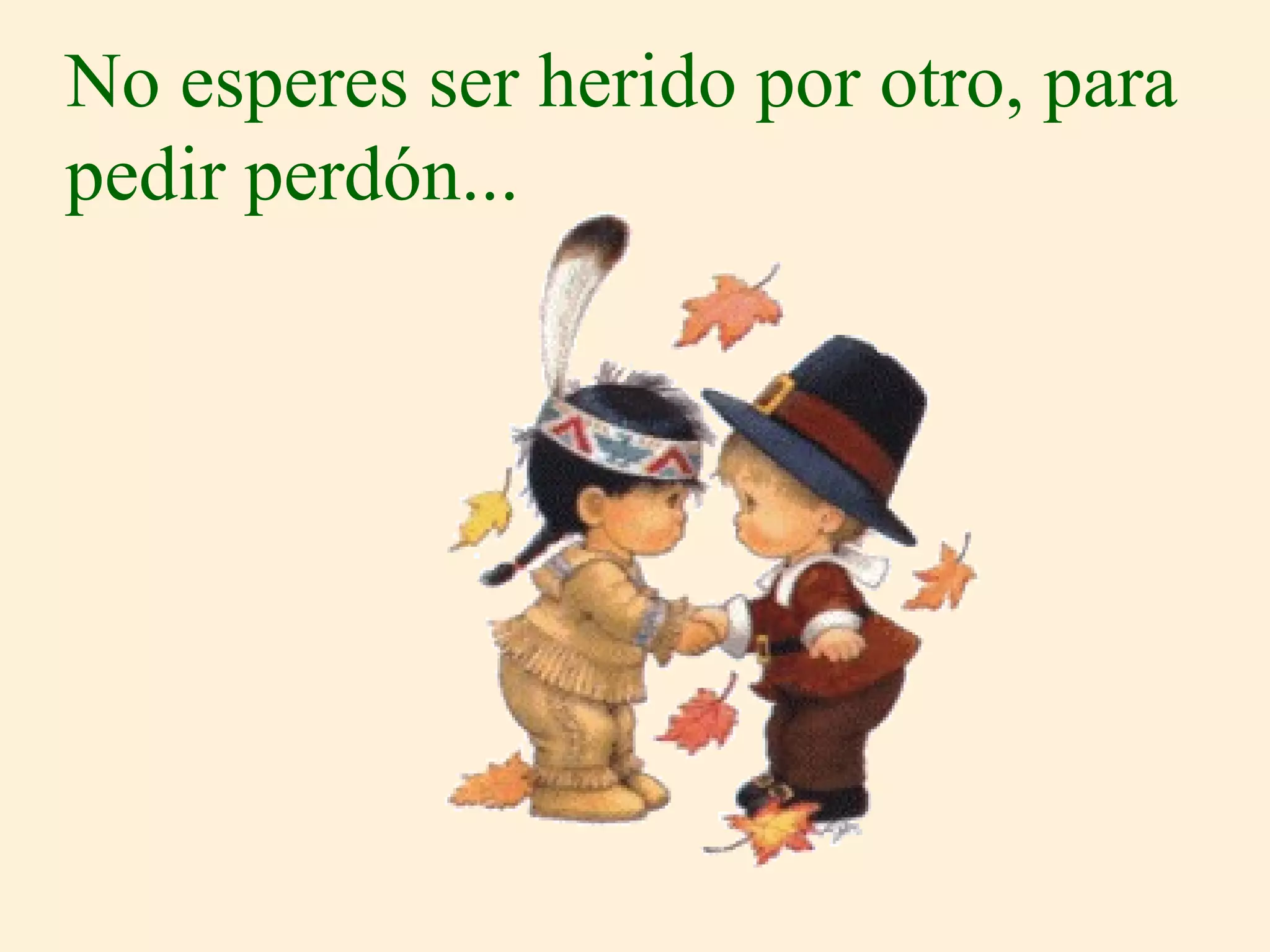 No esperes ser herido por otro, para pedir perdón... 