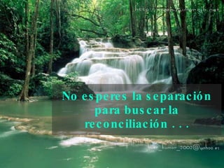 No esperes la separación para buscar la   reconciliación . . . 