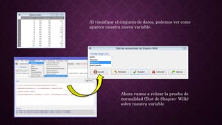 Al visualizar el conjunto de datos, podemos ver como
aparece nuestra nueva variable.
Ahora vamos a relizar la prueba de
normalidad (Test de Shapiro- Wilk)
sobre nuestra variable
 