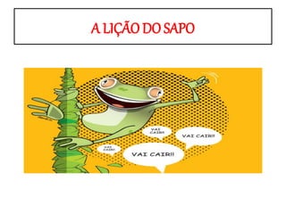 A LIÇÃO DO SAPO
 