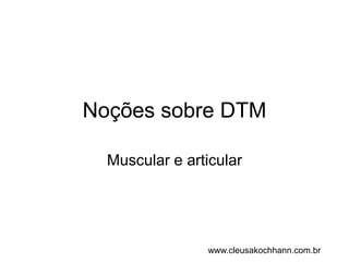 Noções sobre DTM Muscular e articular www.cleusakochhann.com.br 
