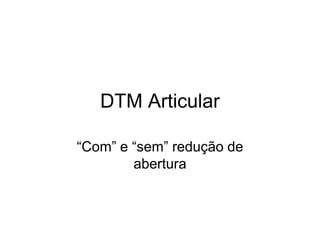 DTM Articular“Com” e “sem” redução de abertura