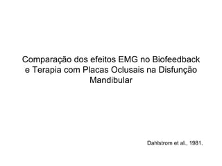 Dahlstrom et al., 1981. Comparação dos efeitos EMG no Biofeedback e Terapia com Placas Oclusais na Disfunção Mandibular