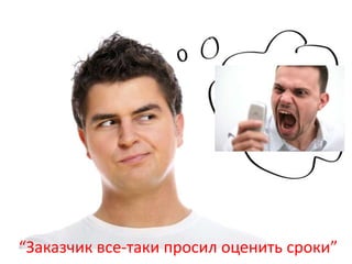 “Заказчик все-таки просил оценить сроки”
 