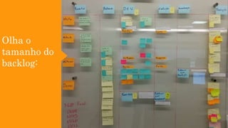 Olha o
tamanho do
backlog:
 