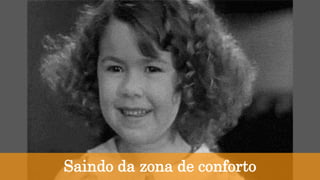 Saindo da zona de conforto
 