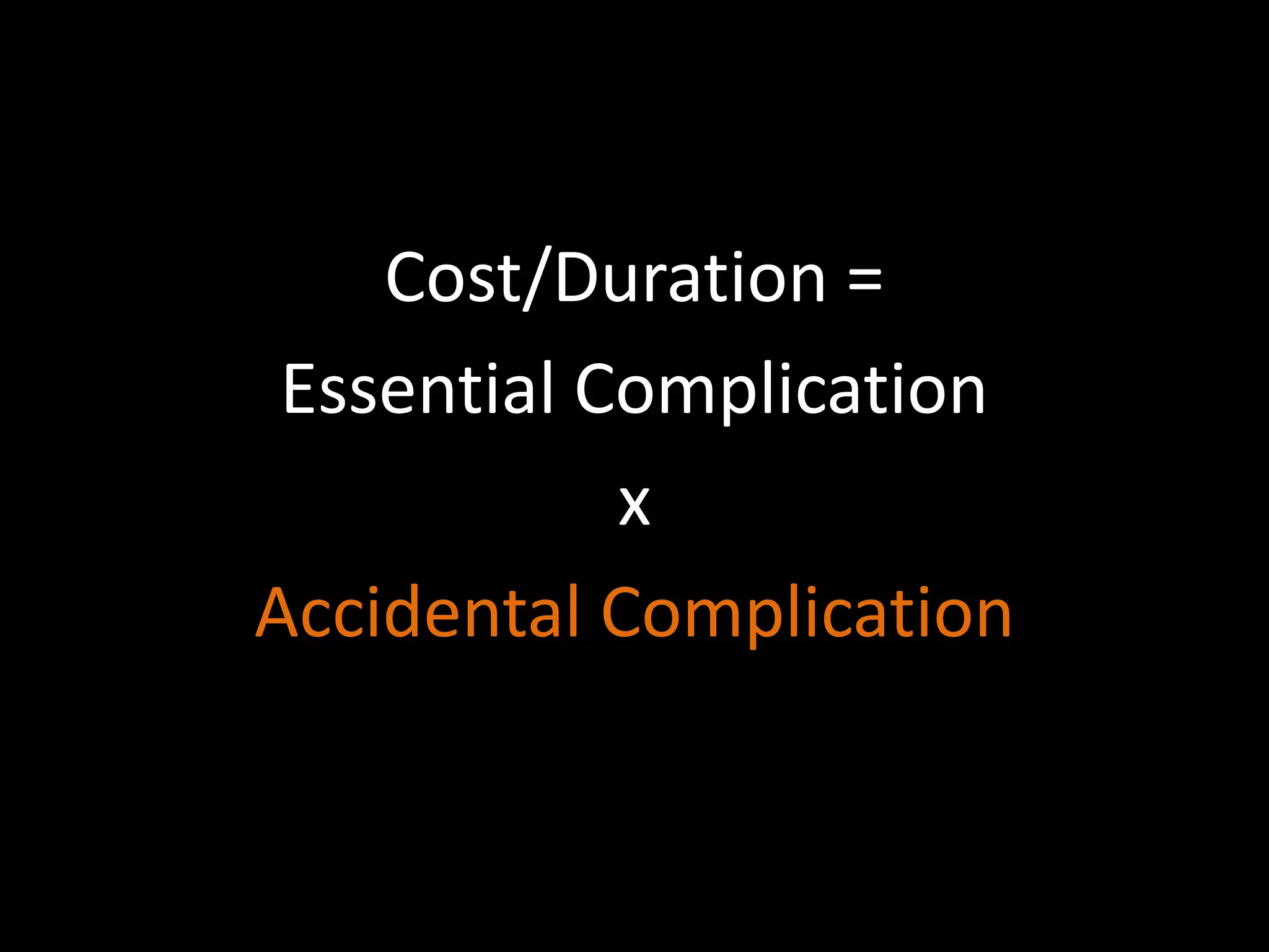 Cost/Duration =
Essential Complication
x
Accidental Complication
 