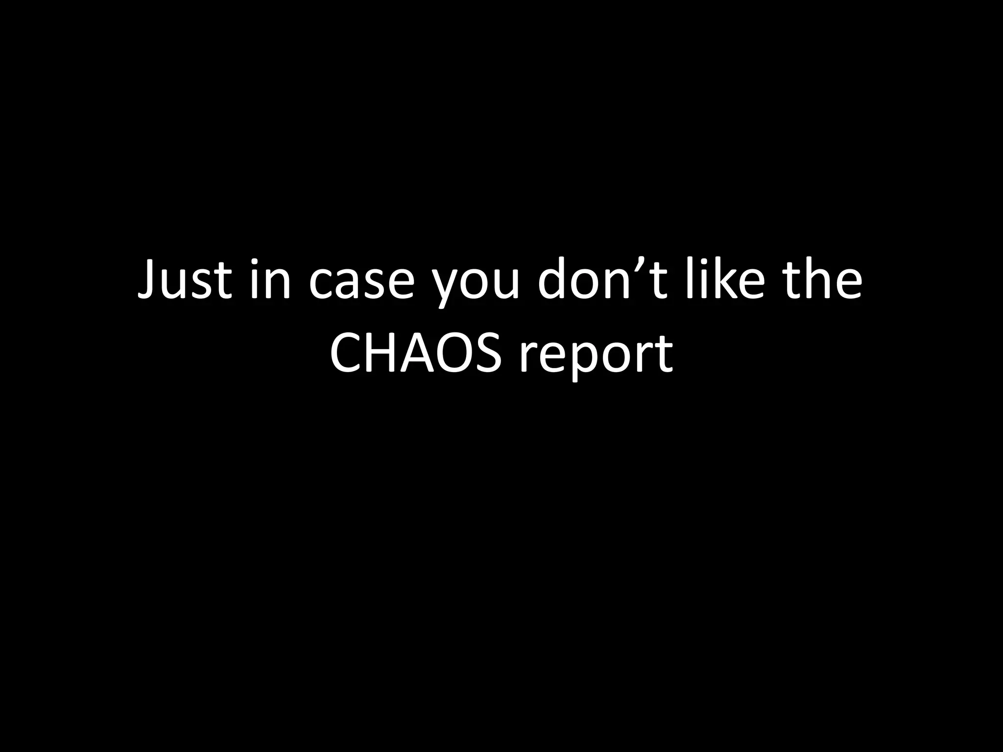 Just in case you don’t like the
CHAOS report
 