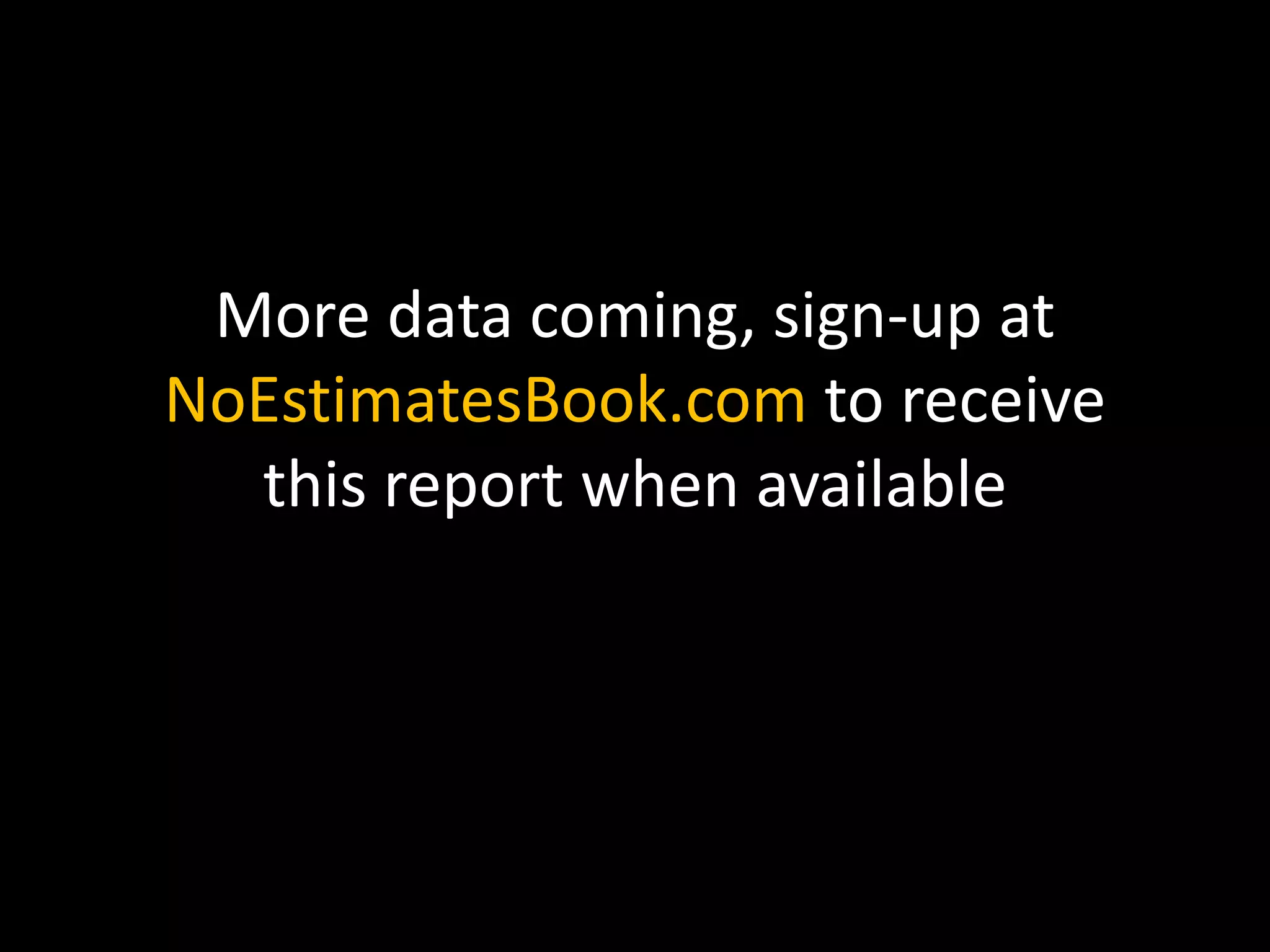 More data coming, sign-up at
NoEstimatesBook.com to receive
this report when available
 