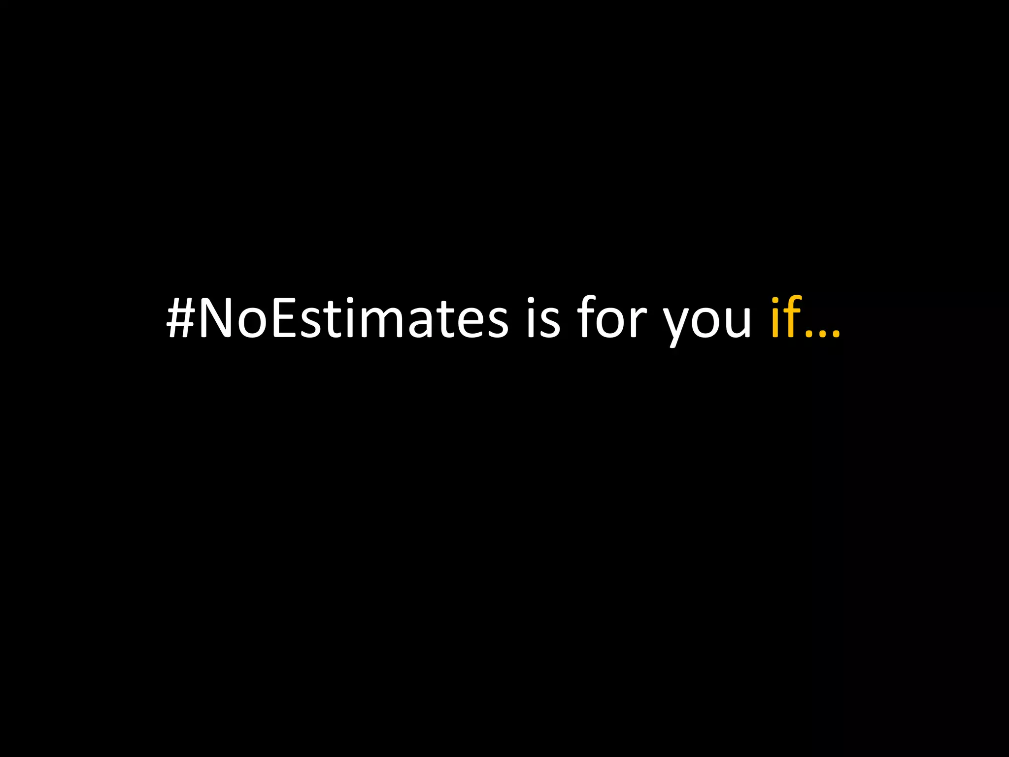 #NoEstimates is for you if…
 