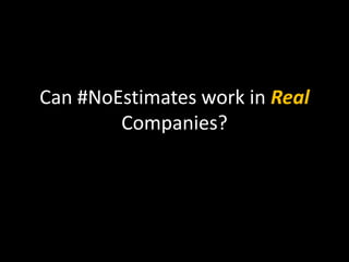 Can #NoEstimates work in Real
Companies?
 