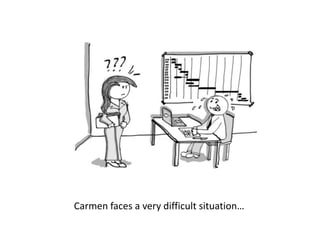 Carmen faces a very difficult situation…
 