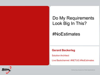 Do My Requirements
Look Big In This?
#NoEstimates

Gerard Beckerleg
Solution Architect

Live Backchannel: #NETUG #NoEstimates

Delivering Awesome Web Applications

 