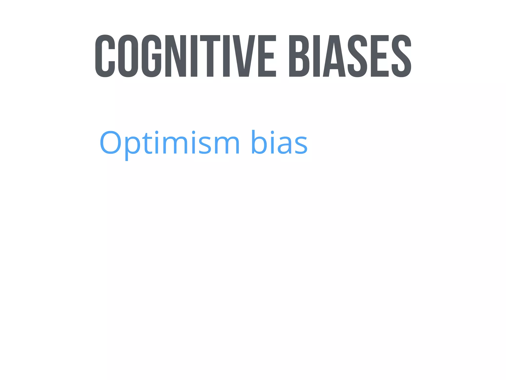 Cognitive biases
Optimism bias
 