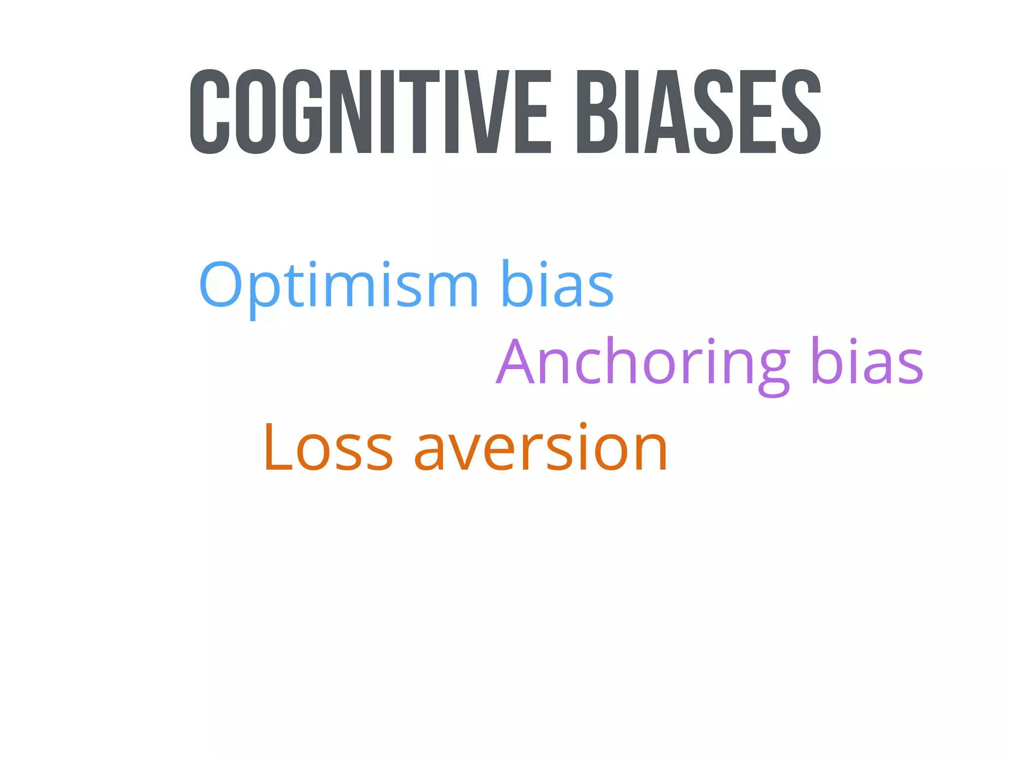 Cognitive biases
Optimism bias
Anchoring bias
Loss aversion
 