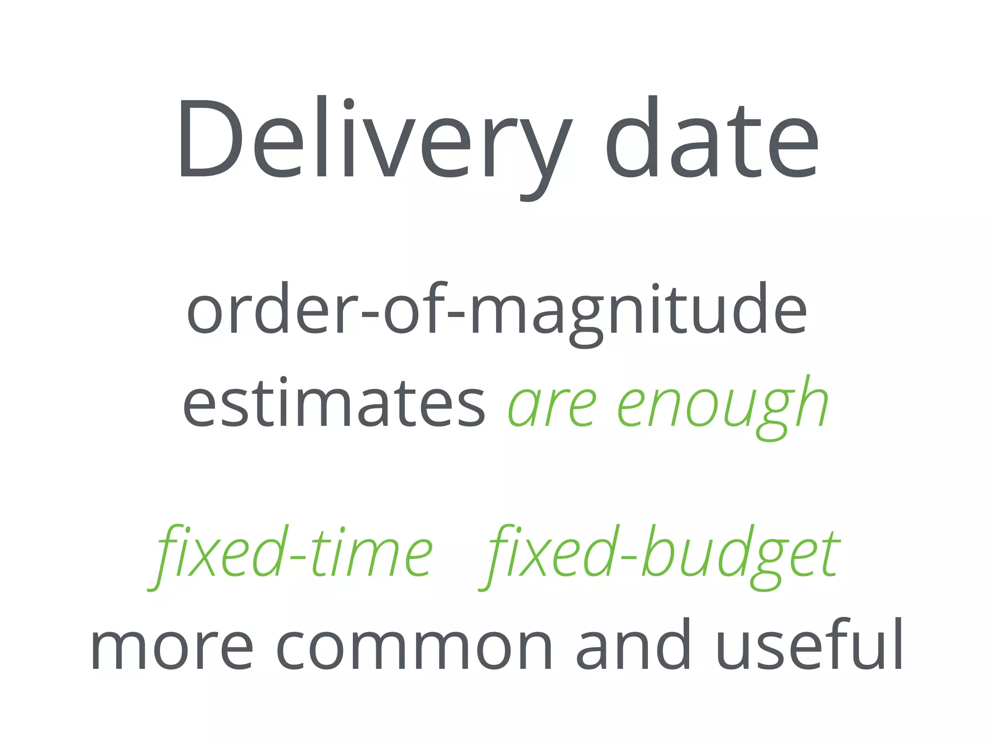Delivery date
order-of-magnitude
estimates are enough
ﬁxed-time ﬁxed-budget
more common and useful
 